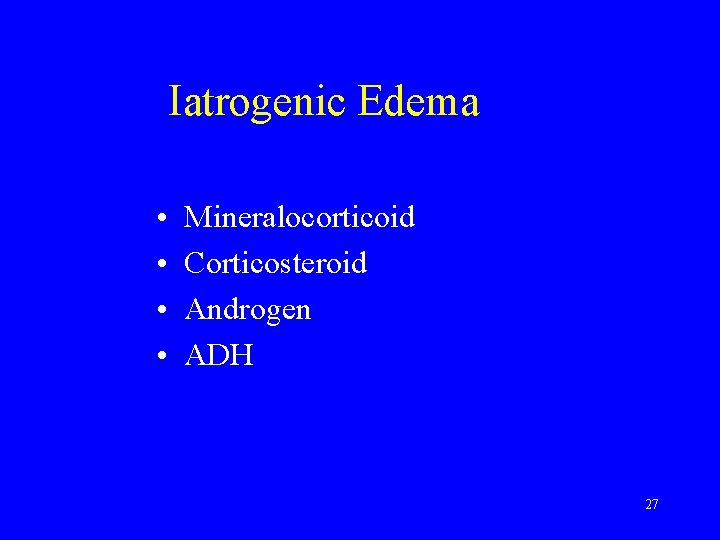 Iatrogenic Edema • • Mineralocorticoid Corticosteroid Androgen ADH 27 