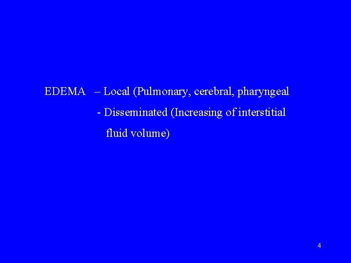 EDEMA – Local (Pulmonary, cerebral, pharyngeal - Disseminated (Increasing of interstitial fluid volume) 4