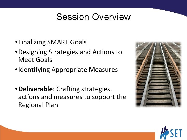 Session Overview • Finalizing SMART Goals • Designing Strategies and Actions to Meet Goals