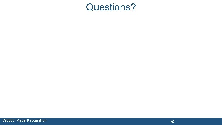 Questions? CS 6501: Visual Recognition 20 