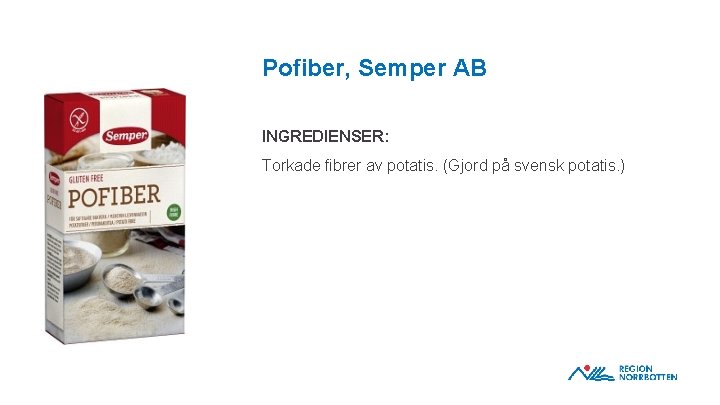 Pofiber, Semper AB INGREDIENSER: Torkade fibrer av potatis. (Gjord på svensk potatis. ) OBS!