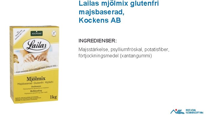 Lailas mjölmix glutenfri majsbaserad, Kockens AB INGREDIENSER: Majsstärkelse, psylliumfröskal, potatisfiber, förtjockningsmedel (xantangummi) OBS! Om