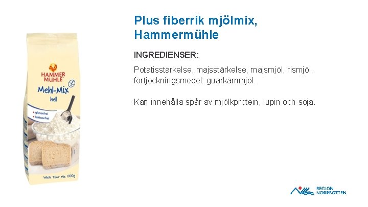 Plus fiberrik mjölmix, Hammermühle INGREDIENSER: Potatisstärkelse, majsmjöl, rismjöl, förtjockningsmedel: guarkärnmjöl. OBS! Om du behöver
