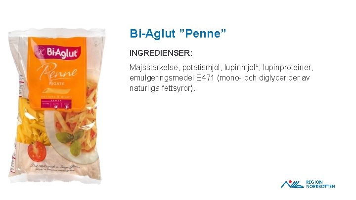 Bi-Aglut ”Penne” INGREDIENSER: Majsstärkelse, potatismjöl, lupinmjöl*, lupinproteiner, emulgeringsmedel E 471 (mono- och diglycerider av