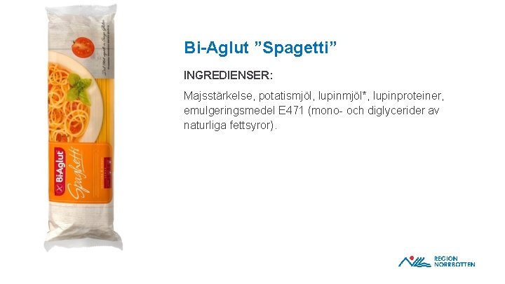 Bi-Aglut ”Spagetti” INGREDIENSER: Majsstärkelse, potatismjöl, lupinmjöl*, lupinproteiner, emulgeringsmedel E 471 (mono- och diglycerider av