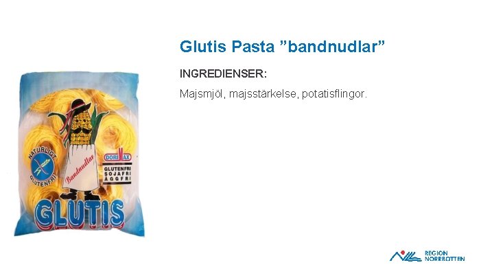 Glutis Pasta ”bandnudlar” INGREDIENSER: Majsmjöl, majsstärkelse, potatisflingor. OBS! Om du behöver justera bilden inom