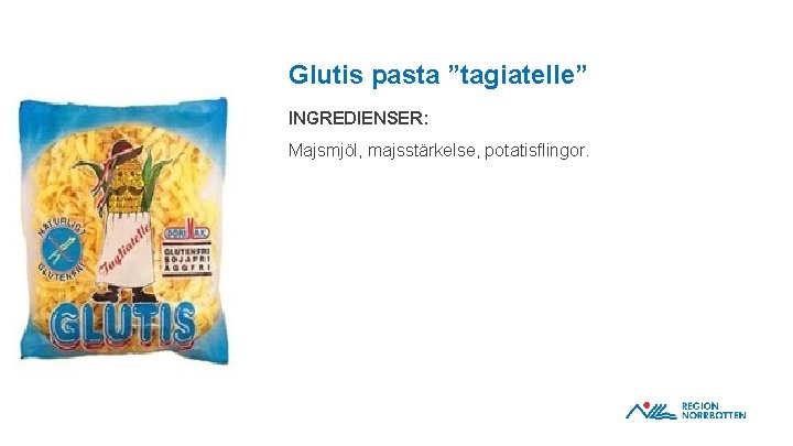 Glutis pasta ”tagiatelle” INGREDIENSER: Majsmjöl, majsstärkelse, potatisflingor. OBS! Om du behöver justera bilden inom