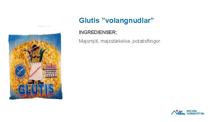 Glutis ”volangnudlar” INGREDIENSER: Majsmjöl, majsstärkelse, potatisflingor. OBS! Om du behöver justera bilden inom ramen