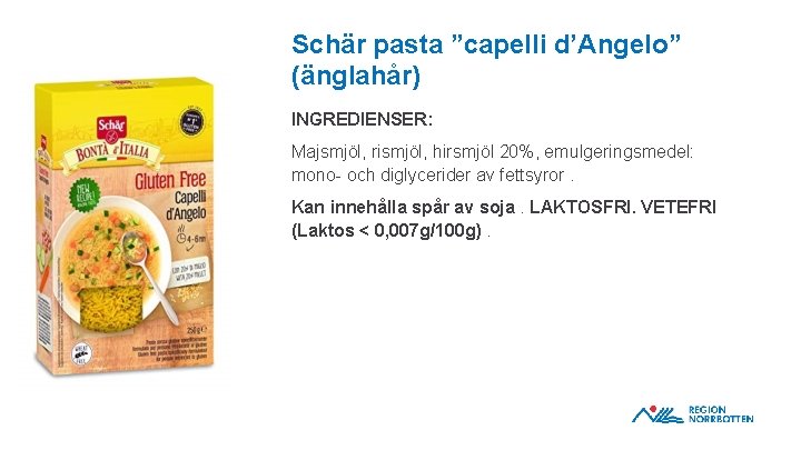 Schär pasta ”capelli d’Angelo” (änglahår) INGREDIENSER: Majsmjöl, rismjöl, hirsmjöl 20%, emulgeringsmedel: mono- och diglycerider