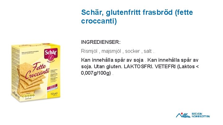 Schär, glutenfritt frasbröd (fette croccanti) INGREDIENSER: Rismjöl , majsmjöl , socker , salt. OBS!