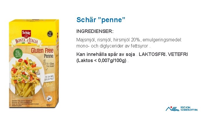 Schär ”penne” INGREDIENSER: Majsmjöl, rismjöl, hirsmjöl 20%, emulgeringsmedel: mono- och diglycerider av fettsyror. OBS!