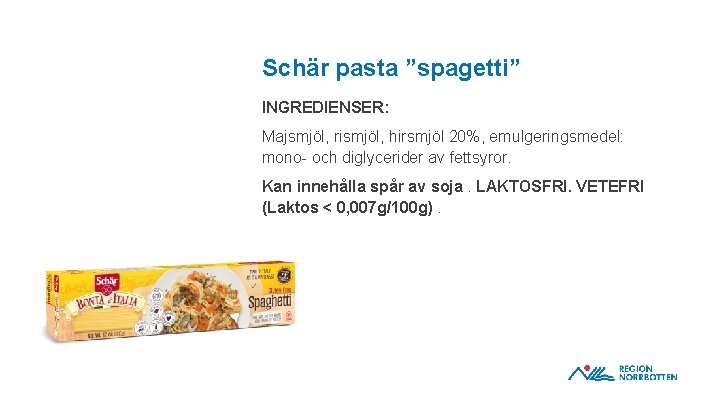 Schär pasta ”spagetti” INGREDIENSER: Majsmjöl, rismjöl, hirsmjöl 20%, emulgeringsmedel: mono- och diglycerider av fettsyror.