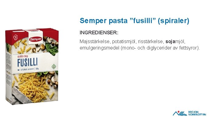 Semper pasta ”fusilli” (spiraler) INGREDIENSER: Majsstärkelse, potatismjöl, risstärkelse, sojamjöl, emulgeringsmedel (mono- och diglycerider av