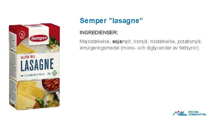 Semper ”lasagne” INGREDIENSER: Majsstärkelse, sojamjöl, risstärkelse, potatismjöl, emulgeringsmedel (mono- och diglycerider av fettsyror). OBS!