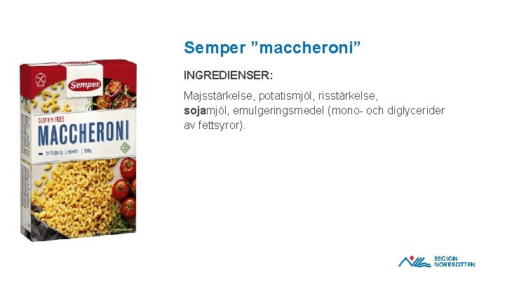 Semper ”maccheroni” INGREDIENSER: Majsstärkelse, potatismjöl, risstärkelse, sojamjöl, emulgeringsmedel (mono- och diglycerider av fettsyror). OBS!