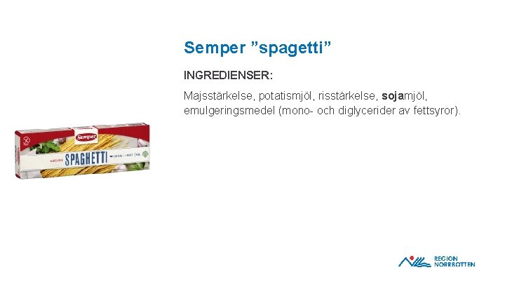 Semper ”spagetti” INGREDIENSER: Majsstärkelse, potatismjöl, risstärkelse, sojamjöl, emulgeringsmedel (mono- och diglycerider av fettsyror). OBS!