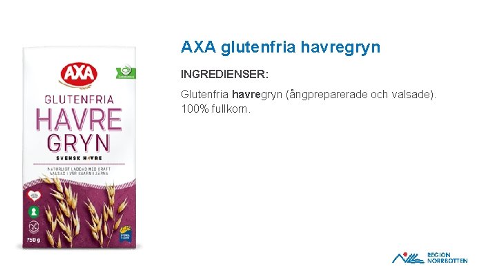 AXA glutenfria havregryn INGREDIENSER: Glutenfria havregryn (ångpreparerade och valsade). 100% fullkorn. OBS! Om du