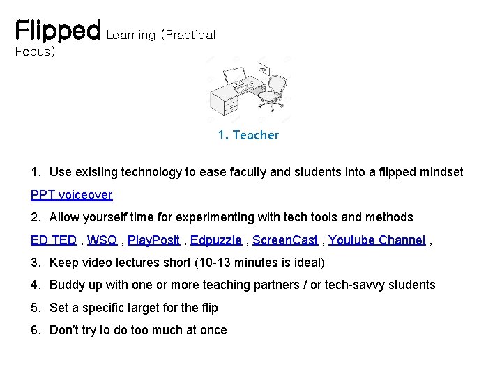 Flipped Learning (Practical Focus) 1. Teacher 1. Use existing technology to ease faculty and