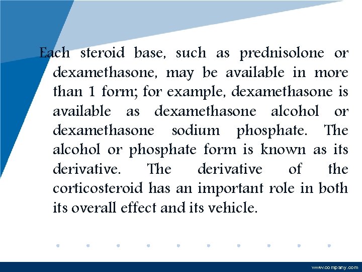 Each steroid base, such as prednisolone or dexamethasone, may be available in more than