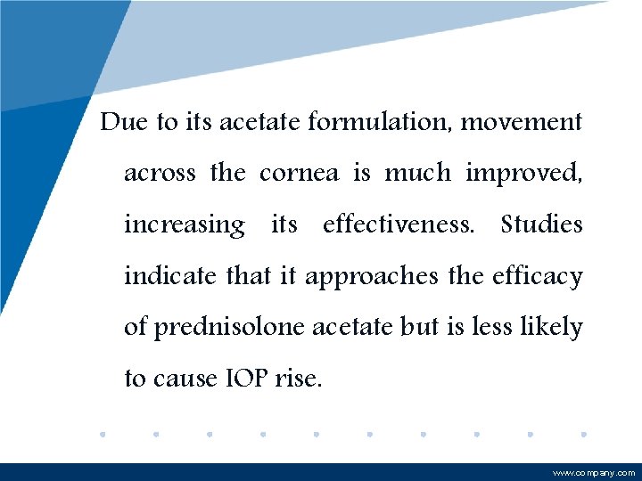 Due to its acetate formulation, movement across the cornea is much improved, increasing its