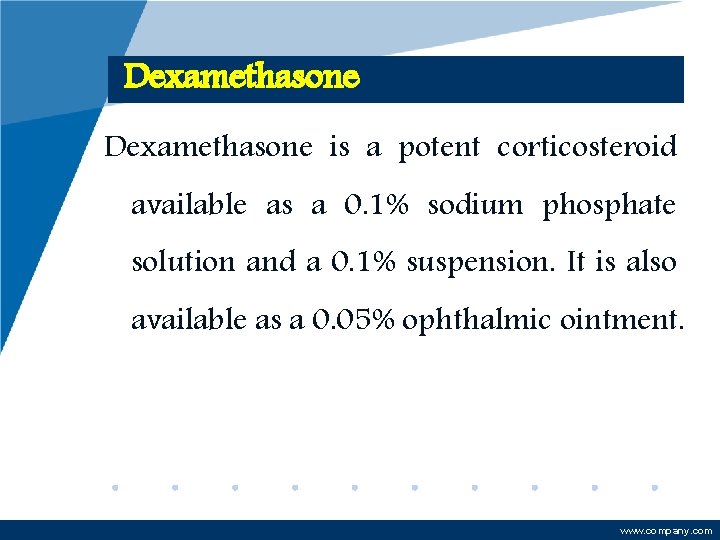 Dexamethasone is a potent corticosteroid available as a 0. 1% sodium phosphate solution and