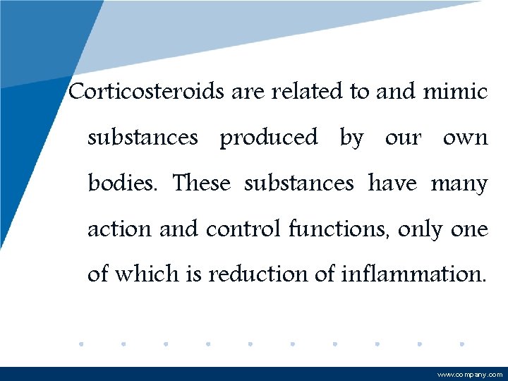 Corticosteroids are related to and mimic substances produced by our own bodies. These substances