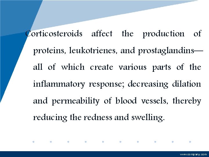 Corticosteroids affect the production of proteins, leukotrienes, and prostaglandins— all of which create various