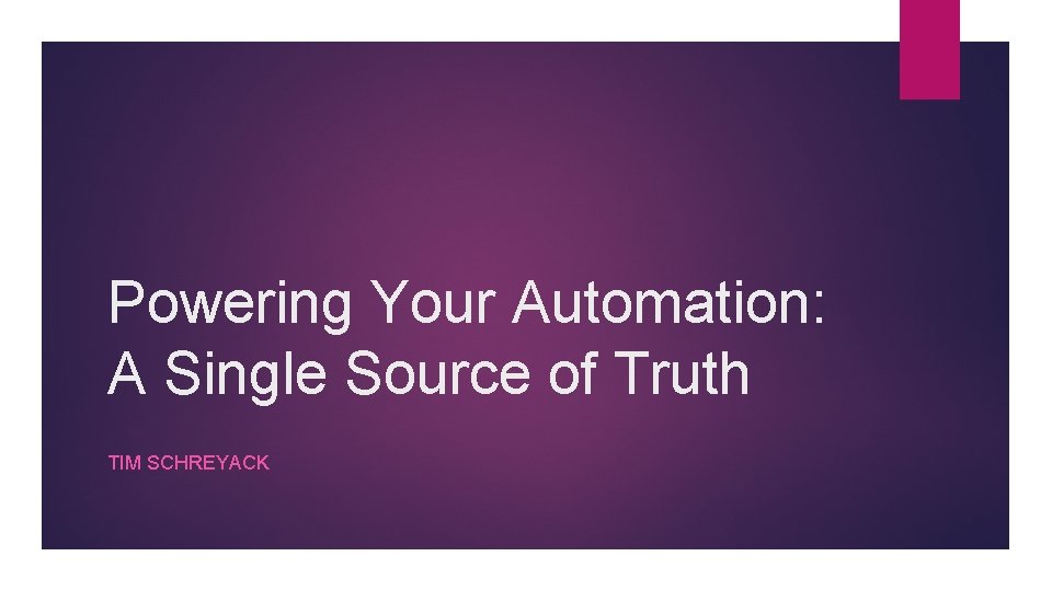 Powering Your Automation: A Single Source of Truth TIM SCHREYACK 