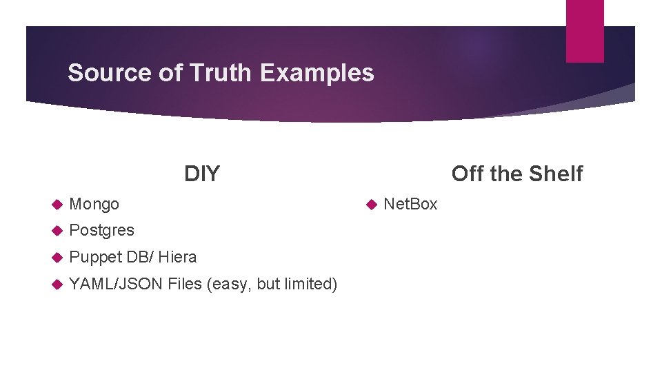 Source of Truth Examples DIY Mongo Postgres Puppet DB/ Hiera YAML/JSON Files (easy, but