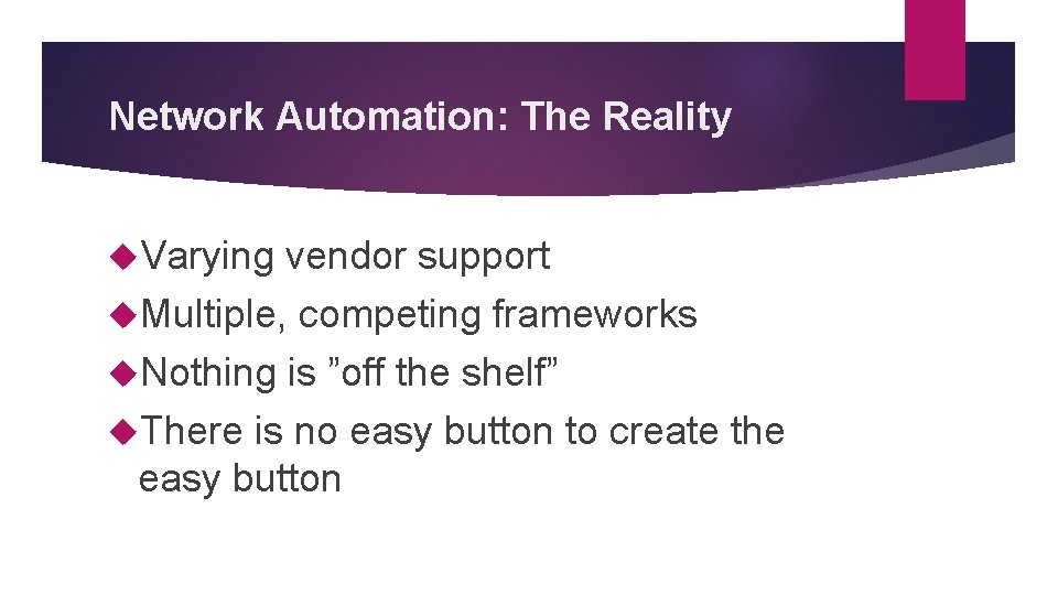Network Automation: The Reality Varying vendor support Multiple, competing frameworks Nothing is ”off the