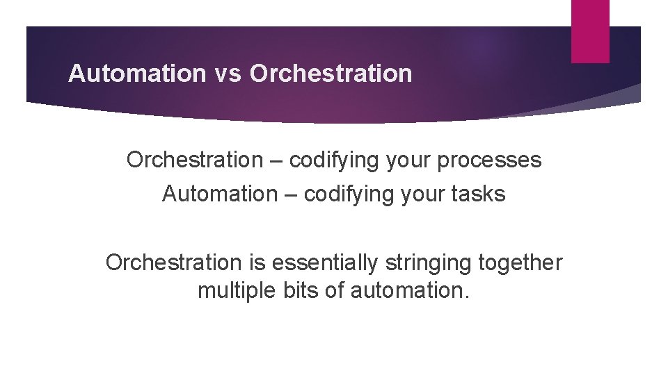 Automation vs Orchestration – codifying your processes Automation – codifying your tasks Orchestration is