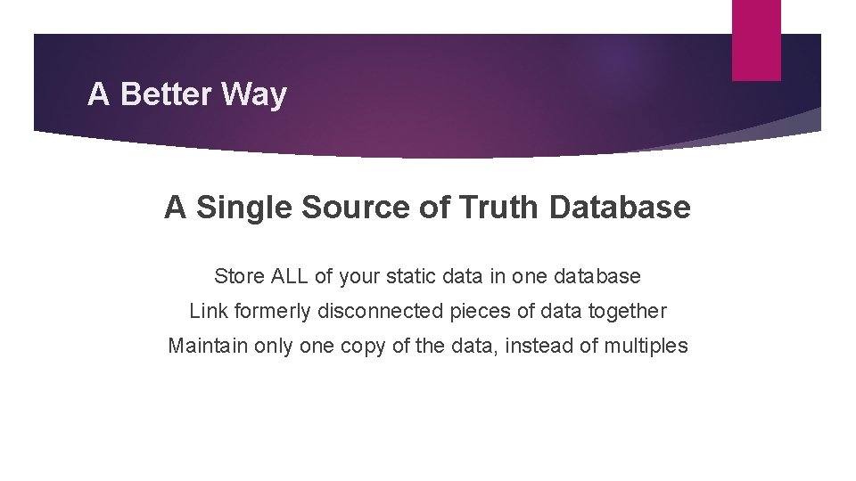 A Better Way A Single Source of Truth Database Store ALL of your static