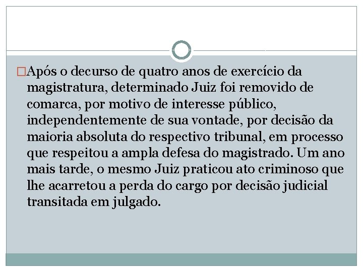 �Após o decurso de quatro anos de exercício da magistratura, determinado Juiz foi removido