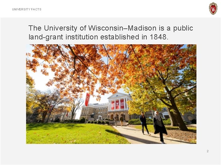 UNIVERSITY FACTS The University of Wisconsin–Madison is a public land-grant institution established in 1848.