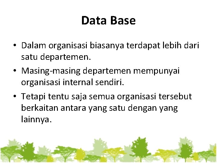 Data Base • Dalam organisasi biasanya terdapat lebih dari satu departemen. • Masing-masing departemen