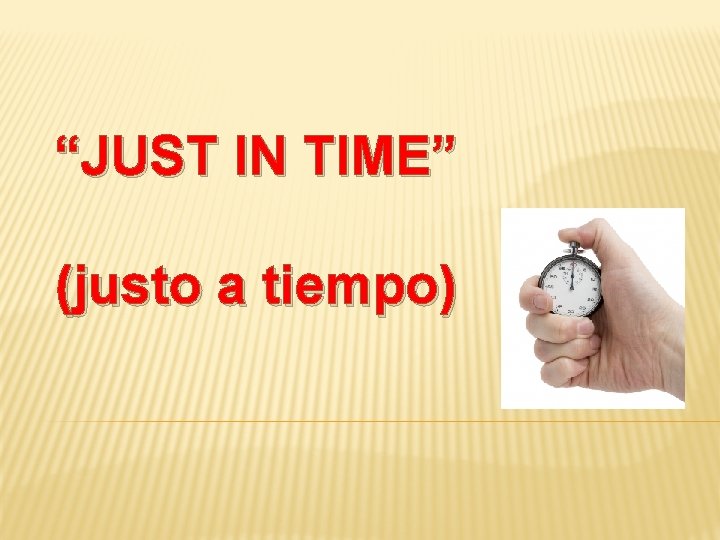 “JUST IN TIME” (justo a tiempo) 