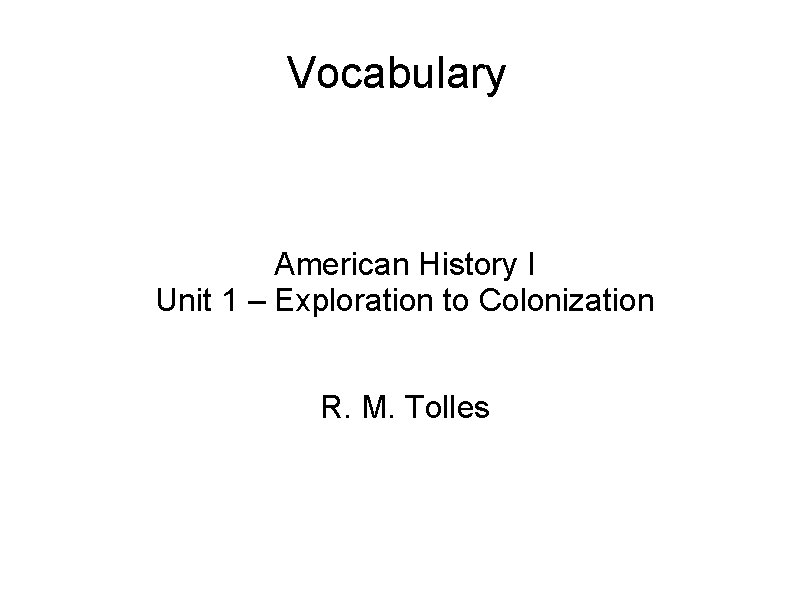 Vocabulary American History I Unit 1 – Exploration to Colonization R. M. Tolles 