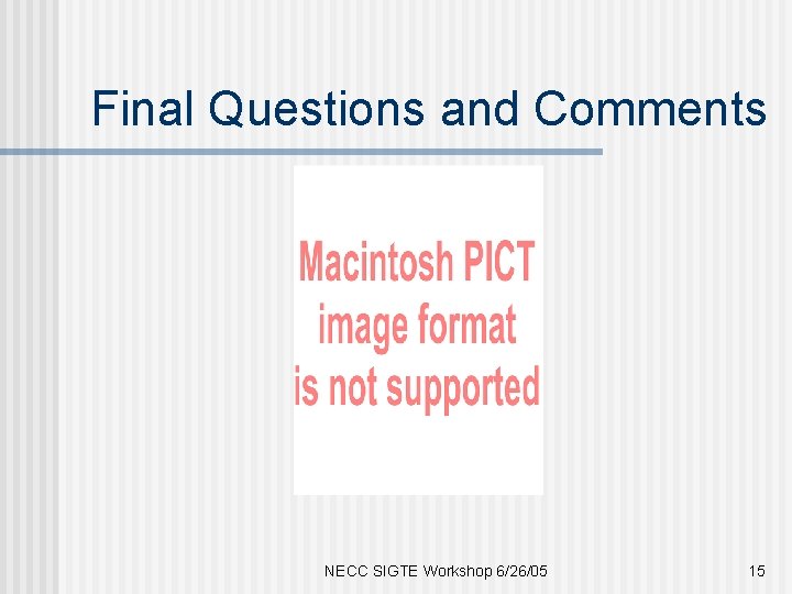 Final Questions and Comments NECC SIGTE Workshop 6/26/05 15 