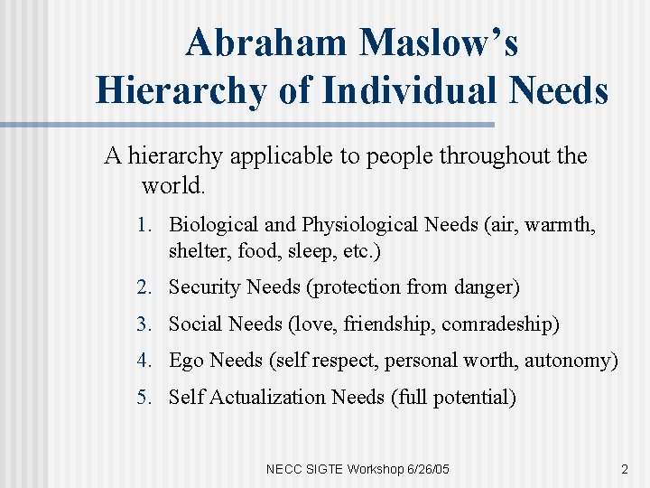 Abraham Maslow’s Hierarchy of Individual Needs A hierarchy applicable to people throughout the world.