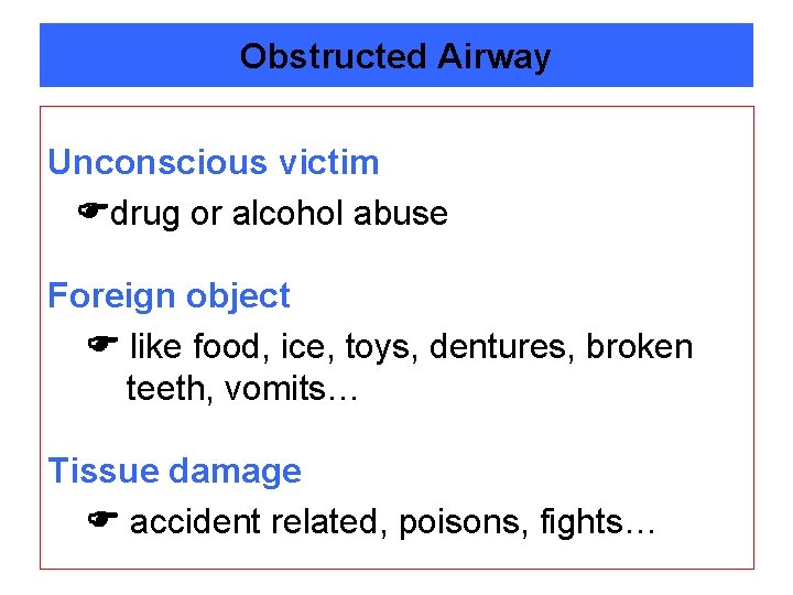 Obstructed Airway Unconscious victim drug or alcohol abuse Foreign object like food, ice, toys,