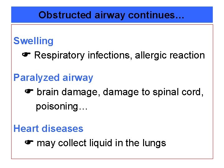 Obstructed airway continues… Swelling Respiratory infections, allergic reaction Paralyzed airway brain damage, damage to