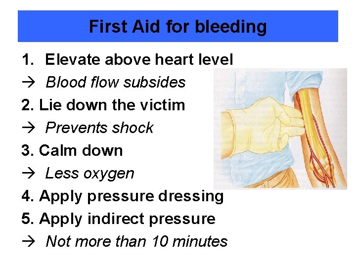 First Aid for bleeding 1. Elevate above heart level Blood flow subsides 2. Lie