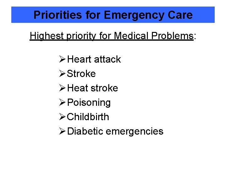 Priorities for Emergency Care Highest priority for Medical Problems: ØHeart attack ØStroke ØHeat stroke