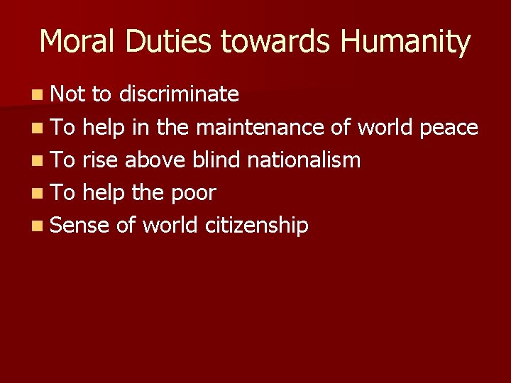 Moral Duties towards Humanity n Not to discriminate n To help in the maintenance