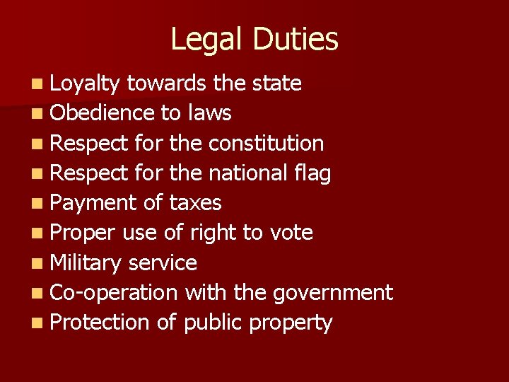 Legal Duties n Loyalty towards the state n Obedience to laws n Respect for