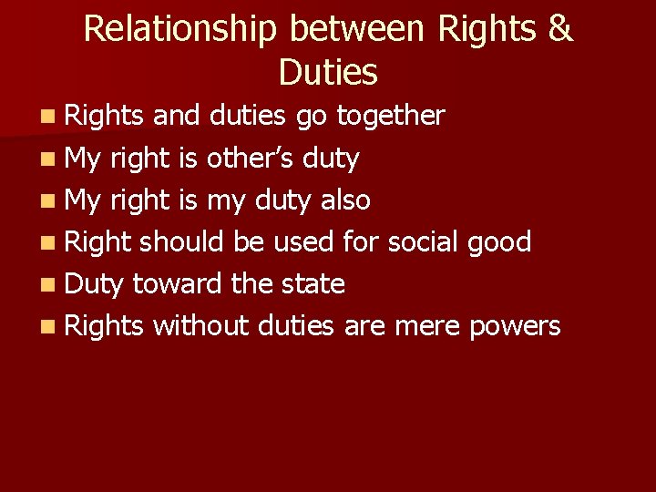 Relationship between Rights & Duties n Rights and duties go together n My right