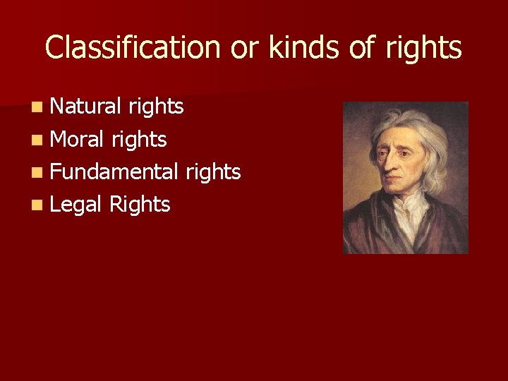 Classification or kinds of rights n Natural rights n Moral rights n Fundamental rights