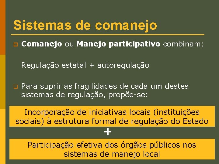 Sistemas de comanejo p Comanejo ou Manejo participativo combinam: Regulação estatal + autoregulação q