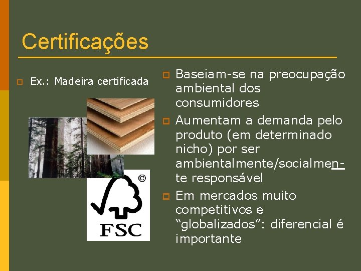 Certificações p Ex. : Madeira certificada p p p Baseiam-se na preocupação ambiental dos