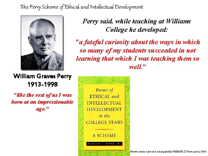 The Perry Scheme of Ethical and Intellectual Development Perry said, while teaching at Williams